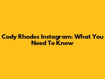 Cody Rhodes' Instagram: What You Need To Know