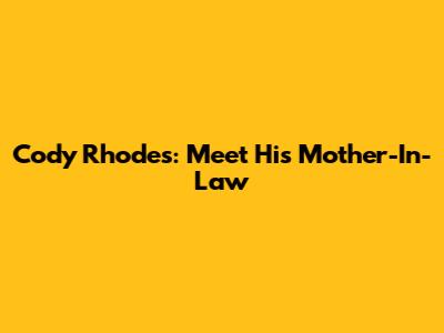 Cody Rhodes: Meet His Mother-In-Law