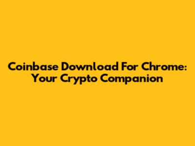 Coinbase Download For Chrome: Your Crypto Companion