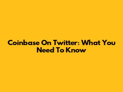 Coinbase On Twitter: What You Need To Know