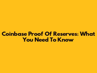 Coinbase Proof Of Reserves: What You Need To Know