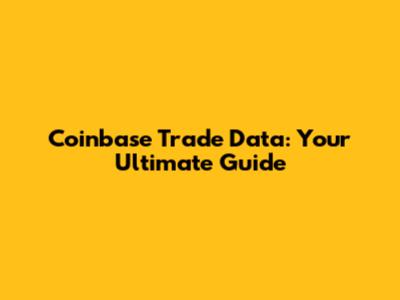 Coinbase Trade Data: Your Ultimate Guide
