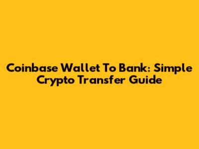 Coinbase Wallet To Bank: Simple Crypto Transfer Guide