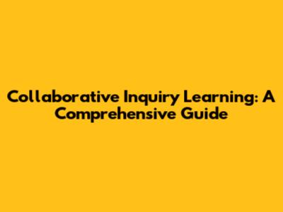 Collaborative Inquiry Learning: A Comprehensive Guide