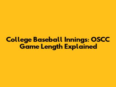 College Baseball Innings: OSCC Game Length Explained