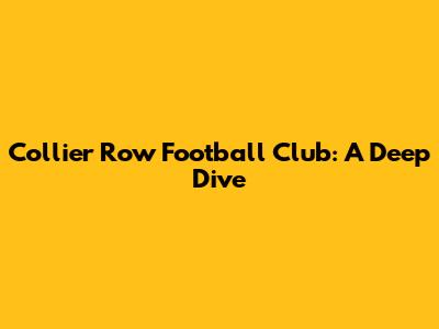 Collier Row Football Club: A Deep Dive