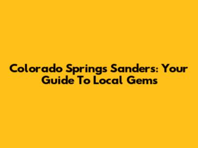 Colorado Springs Sanders: Your Guide To Local Gems