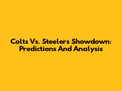 Colts Vs. Steelers Showdown: Predictions And Analysis