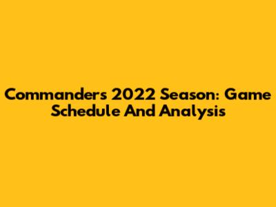 Commanders 2022 Season: Game Schedule And Analysis