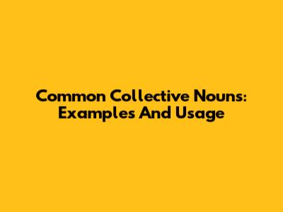 Common Collective Nouns: Examples And Usage