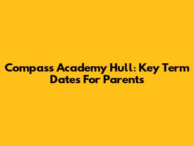 Compass Academy Hull: Key Term Dates For Parents