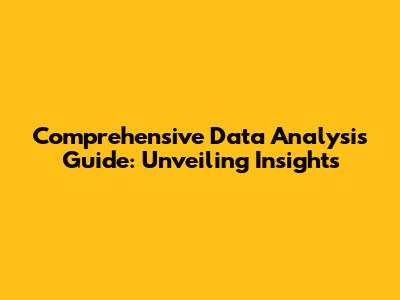 Comprehensive Data Analysis Guide: Unveiling Insights