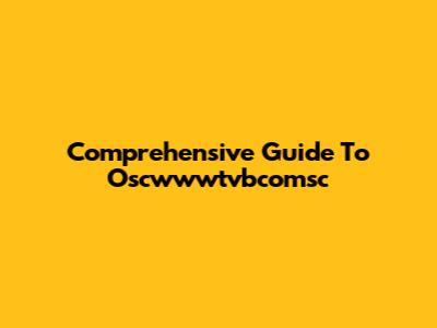 Comprehensive Guide To Oscwwwtvbcomsc