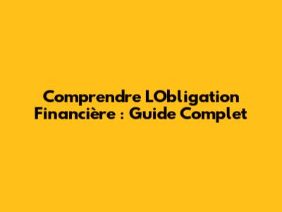 Comprendre L'Obligation Financière : Guide Complet