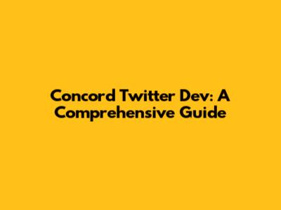 Concord Twitter Dev: A Comprehensive Guide