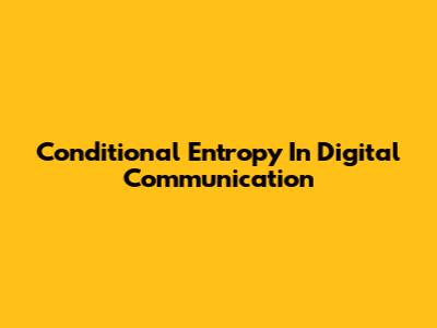 Conditional Entropy In Digital Communication