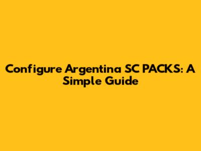 Configure Argentina SC PACKS: A Simple Guide
