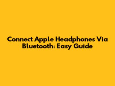 Connect Apple Headphones Via Bluetooth: Easy Guide