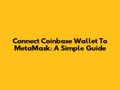 Connect Coinbase Wallet To MetaMask: A Simple Guide