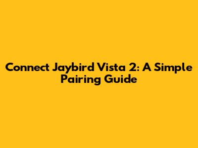 Connect Jaybird Vista 2: A Simple Pairing Guide