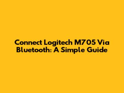 Connect Logitech M705 Via Bluetooth: A Simple Guide