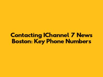 Contacting IChannel 7 News Boston: Key Phone Numbers