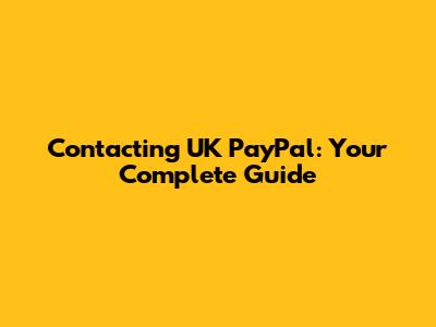 Contacting UK PayPal: Your Complete Guide