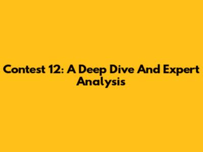 Contest 12: A Deep Dive And Expert Analysis