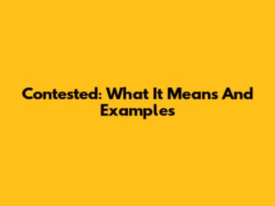 Contested: What It Means And Examples