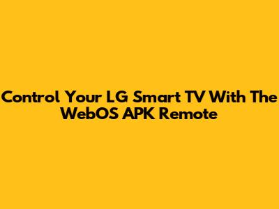 Control Your LG Smart TV With The WebOS APK Remote