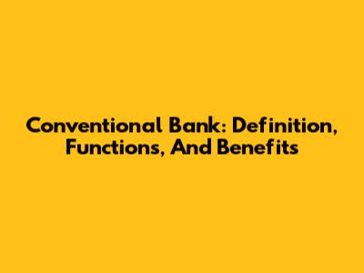 Conventional Bank: Definition, Functions, And Benefits