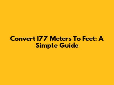 Convert I77 Meters To Feet: A Simple Guide