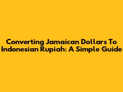 Converting Jamaican Dollars To Indonesian Rupiah: A Simple Guide