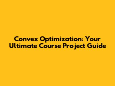 Convex Optimization: Your Ultimate Course Project Guide