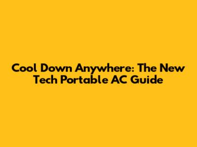 Cool Down Anywhere: The New Tech Portable AC Guide