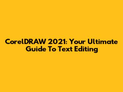 CorelDRAW 2021: Your Ultimate Guide To Text Editing
