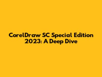 CorelDraw SC Special Edition 2023: A Deep Dive