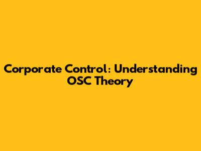 Corporate Control: Understanding OSC Theory