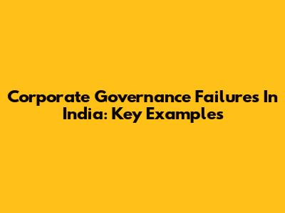 Corporate Governance Failures In India: Key Examples