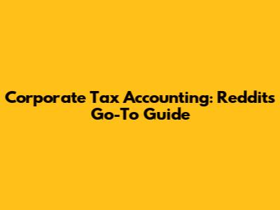Corporate Tax Accounting: Reddit's Go-To Guide