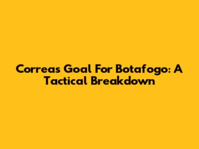 Correa's Goal For Botafogo: A Tactical Breakdown