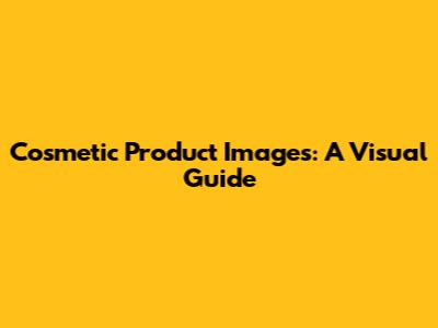 Cosmetic Product Images: A Visual Guide