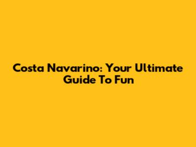 Costa Navarino: Your Ultimate Guide To Fun