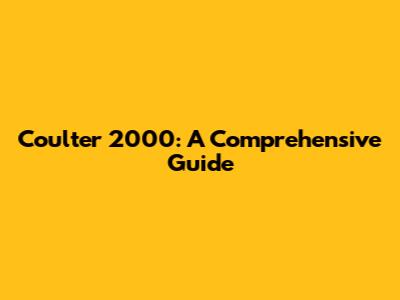 Coulter 2000: A Comprehensive Guide