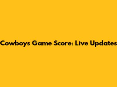 Cowboys Game Score: Live Updates