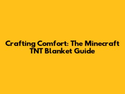 Crafting Comfort: The Minecraft TNT Blanket Guide