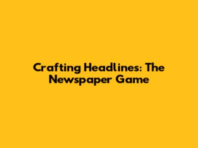 Crafting Headlines: The Newspaper Game