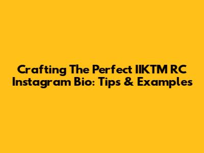 Crafting The Perfect IIKTM RC Instagram Bio: Tips & Examples