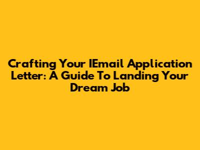 Crafting Your IEmail Application Letter: A Guide To Landing Your Dream Job