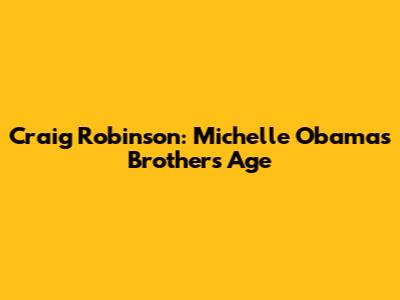 Craig Robinson: Michelle Obama's Brother's Age